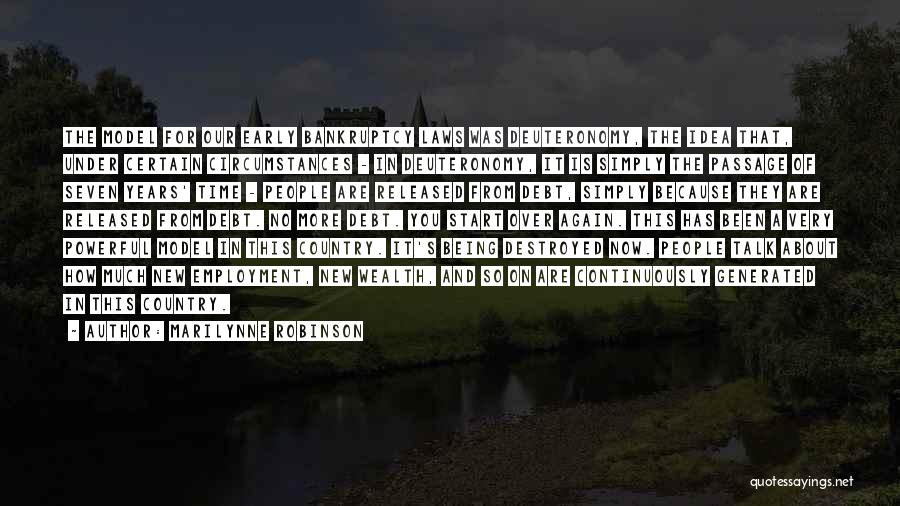 Marilynne Robinson Quotes: The Model For Our Early Bankruptcy Laws Was Deuteronomy, The Idea That, Under Certain Circumstances - In Deuteronomy, It Is