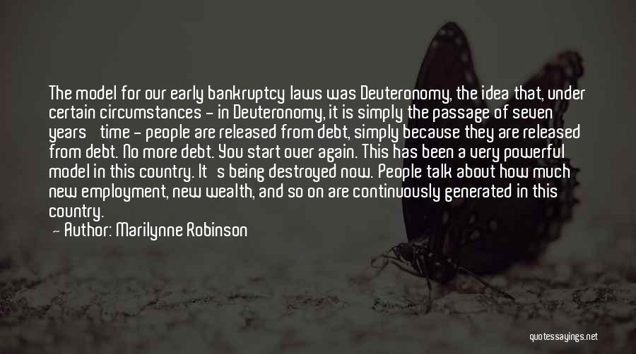 Marilynne Robinson Quotes: The Model For Our Early Bankruptcy Laws Was Deuteronomy, The Idea That, Under Certain Circumstances - In Deuteronomy, It Is