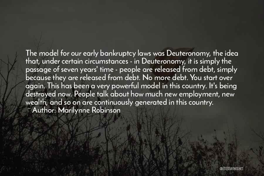 Marilynne Robinson Quotes: The Model For Our Early Bankruptcy Laws Was Deuteronomy, The Idea That, Under Certain Circumstances - In Deuteronomy, It Is