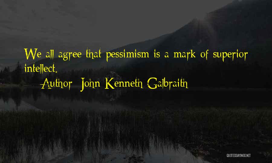 John Kenneth Galbraith Quotes: We All Agree That Pessimism Is A Mark Of Superior Intellect.