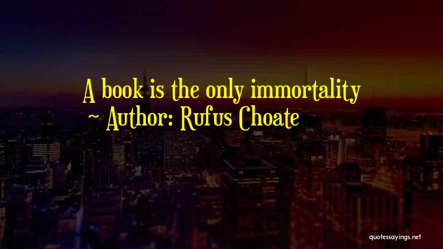 Rufus Choate Quotes: A Book Is The Only Immortality