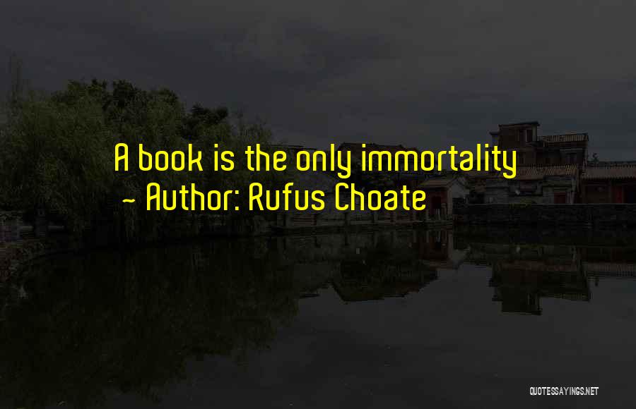 Rufus Choate Quotes: A Book Is The Only Immortality