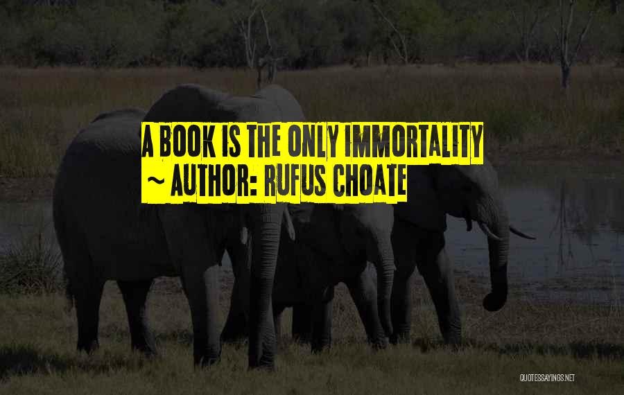 Rufus Choate Quotes: A Book Is The Only Immortality
