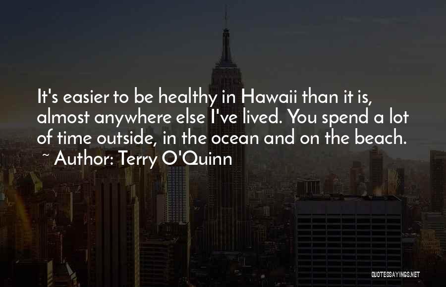 Terry O'Quinn Quotes: It's Easier To Be Healthy In Hawaii Than It Is, Almost Anywhere Else I've Lived. You Spend A Lot Of