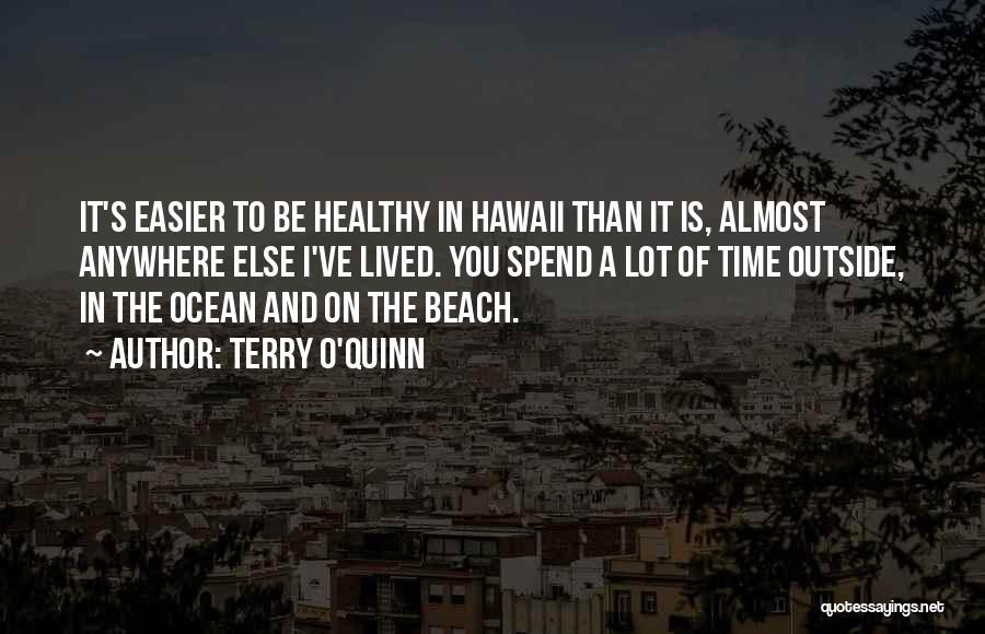 Terry O'Quinn Quotes: It's Easier To Be Healthy In Hawaii Than It Is, Almost Anywhere Else I've Lived. You Spend A Lot Of