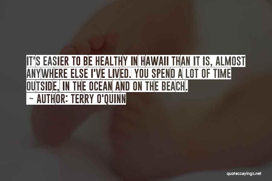 Terry O'Quinn Quotes: It's Easier To Be Healthy In Hawaii Than It Is, Almost Anywhere Else I've Lived. You Spend A Lot Of