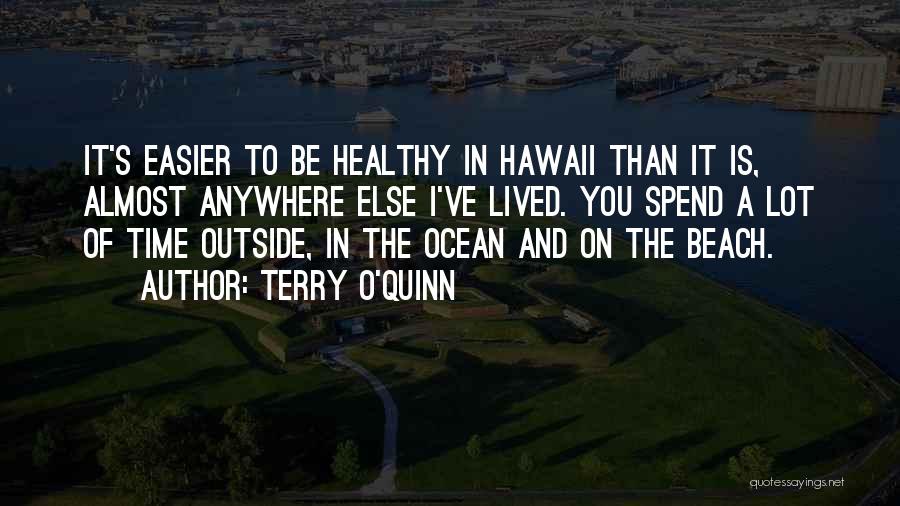 Terry O'Quinn Quotes: It's Easier To Be Healthy In Hawaii Than It Is, Almost Anywhere Else I've Lived. You Spend A Lot Of