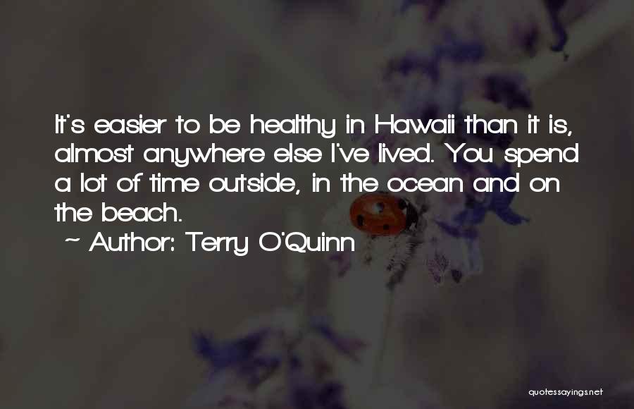 Terry O'Quinn Quotes: It's Easier To Be Healthy In Hawaii Than It Is, Almost Anywhere Else I've Lived. You Spend A Lot Of