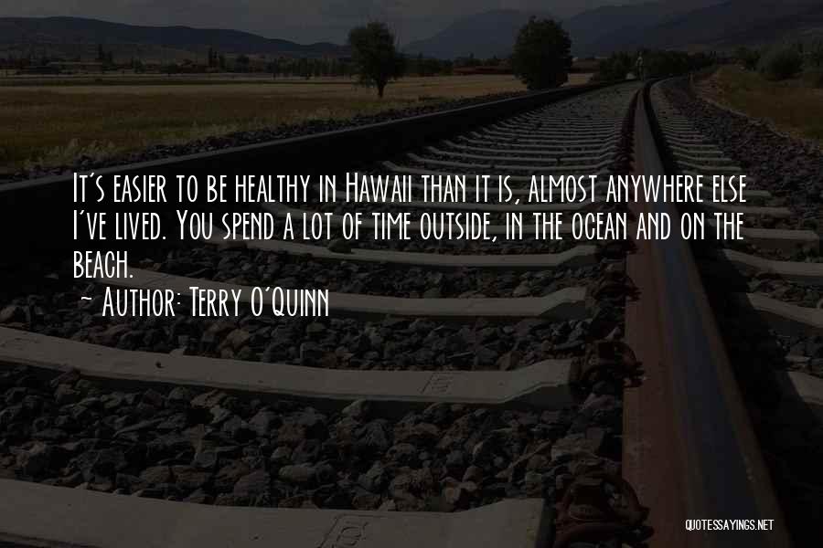 Terry O'Quinn Quotes: It's Easier To Be Healthy In Hawaii Than It Is, Almost Anywhere Else I've Lived. You Spend A Lot Of