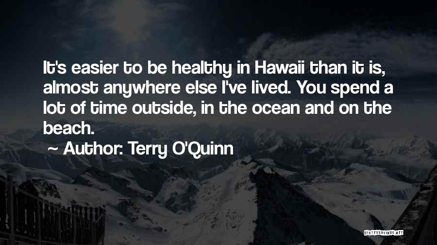 Terry O'Quinn Quotes: It's Easier To Be Healthy In Hawaii Than It Is, Almost Anywhere Else I've Lived. You Spend A Lot Of