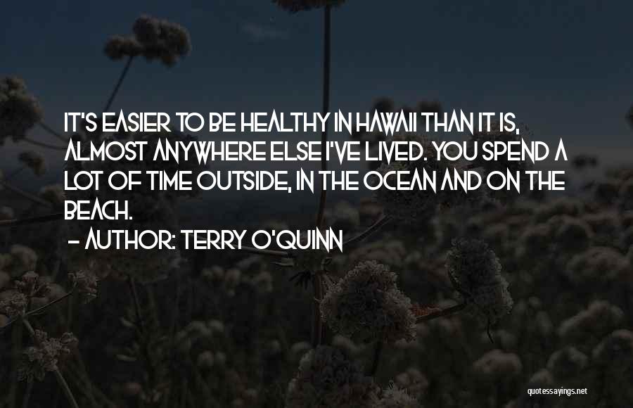 Terry O'Quinn Quotes: It's Easier To Be Healthy In Hawaii Than It Is, Almost Anywhere Else I've Lived. You Spend A Lot Of