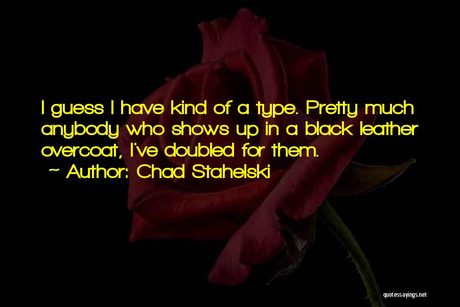 Chad Stahelski Quotes: I Guess I Have Kind Of A Type. Pretty Much Anybody Who Shows Up In A Black Leather Overcoat, I've