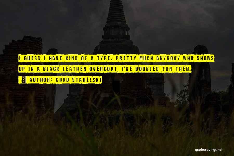 Chad Stahelski Quotes: I Guess I Have Kind Of A Type. Pretty Much Anybody Who Shows Up In A Black Leather Overcoat, I've