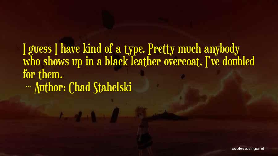 Chad Stahelski Quotes: I Guess I Have Kind Of A Type. Pretty Much Anybody Who Shows Up In A Black Leather Overcoat, I've