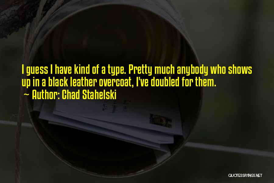 Chad Stahelski Quotes: I Guess I Have Kind Of A Type. Pretty Much Anybody Who Shows Up In A Black Leather Overcoat, I've