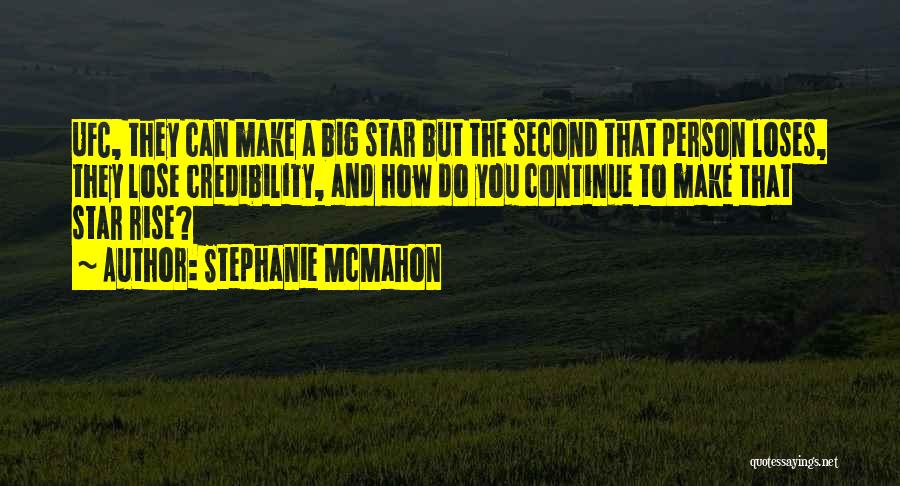 Stephanie McMahon Quotes: Ufc, They Can Make A Big Star But The Second That Person Loses, They Lose Credibility, And How Do You