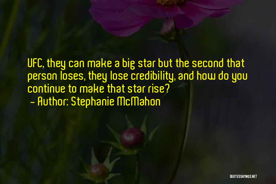 Stephanie McMahon Quotes: Ufc, They Can Make A Big Star But The Second That Person Loses, They Lose Credibility, And How Do You