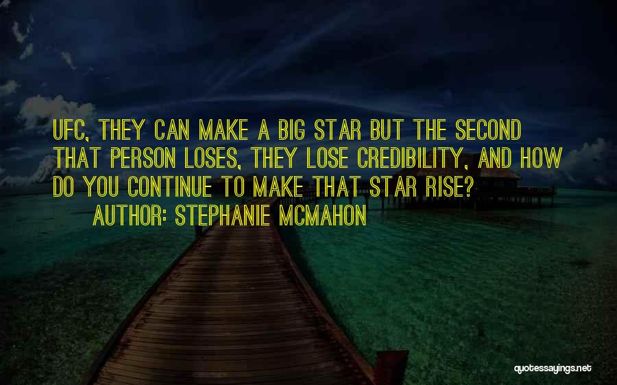 Stephanie McMahon Quotes: Ufc, They Can Make A Big Star But The Second That Person Loses, They Lose Credibility, And How Do You