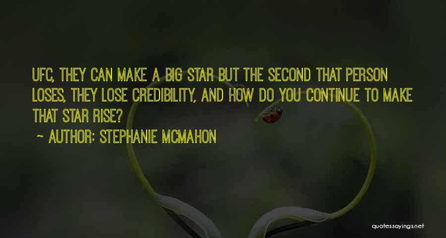 Stephanie McMahon Quotes: Ufc, They Can Make A Big Star But The Second That Person Loses, They Lose Credibility, And How Do You