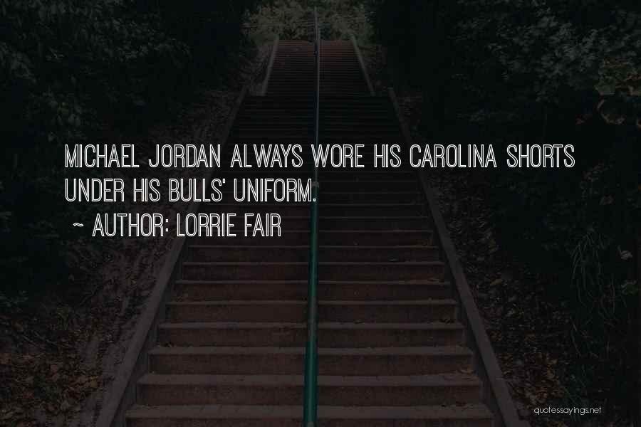 Lorrie Fair Quotes: Michael Jordan Always Wore His Carolina Shorts Under His Bulls' Uniform.