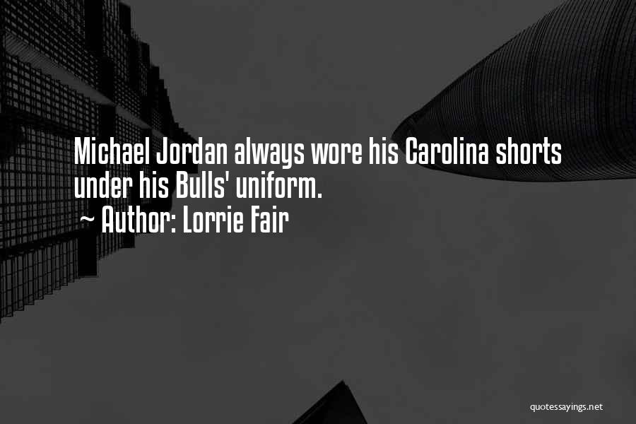 Lorrie Fair Quotes: Michael Jordan Always Wore His Carolina Shorts Under His Bulls' Uniform.