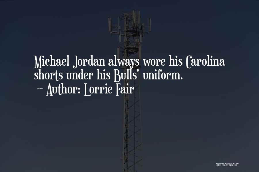 Lorrie Fair Quotes: Michael Jordan Always Wore His Carolina Shorts Under His Bulls' Uniform.