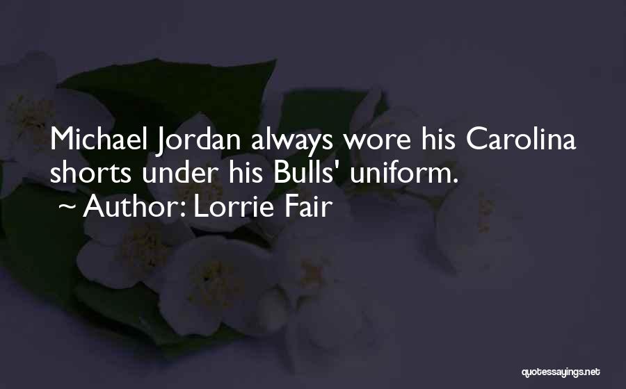 Lorrie Fair Quotes: Michael Jordan Always Wore His Carolina Shorts Under His Bulls' Uniform.