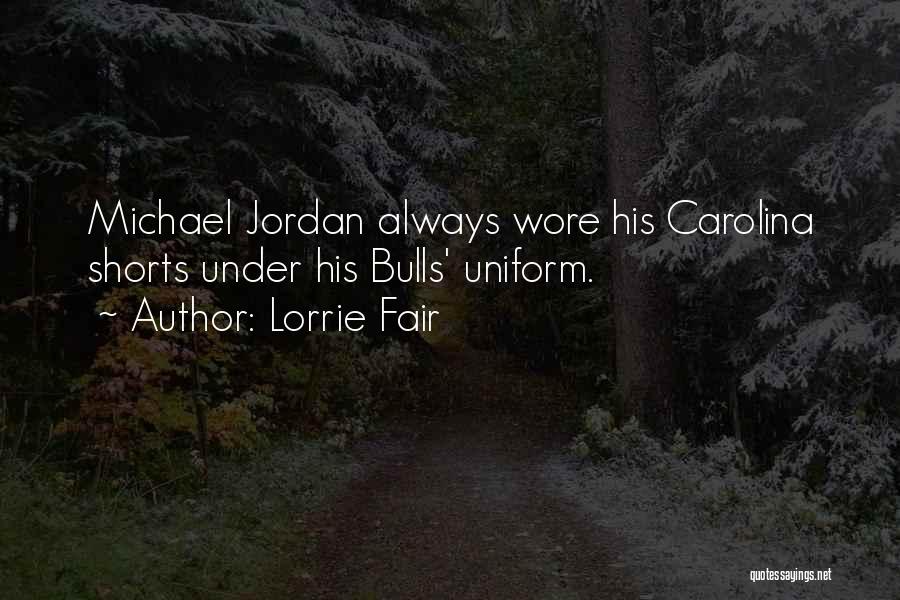 Lorrie Fair Quotes: Michael Jordan Always Wore His Carolina Shorts Under His Bulls' Uniform.
