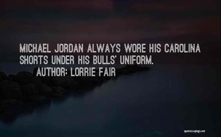 Lorrie Fair Quotes: Michael Jordan Always Wore His Carolina Shorts Under His Bulls' Uniform.