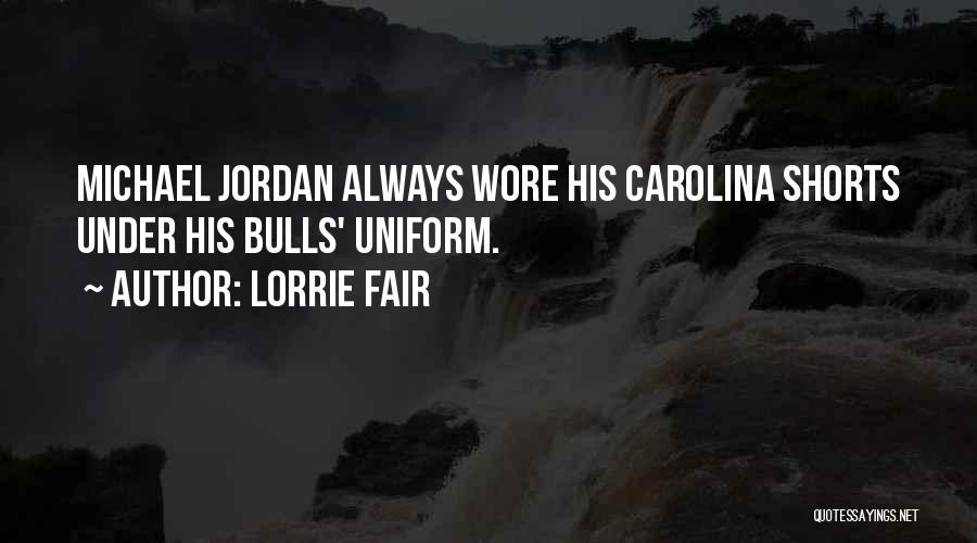 Lorrie Fair Quotes: Michael Jordan Always Wore His Carolina Shorts Under His Bulls' Uniform.