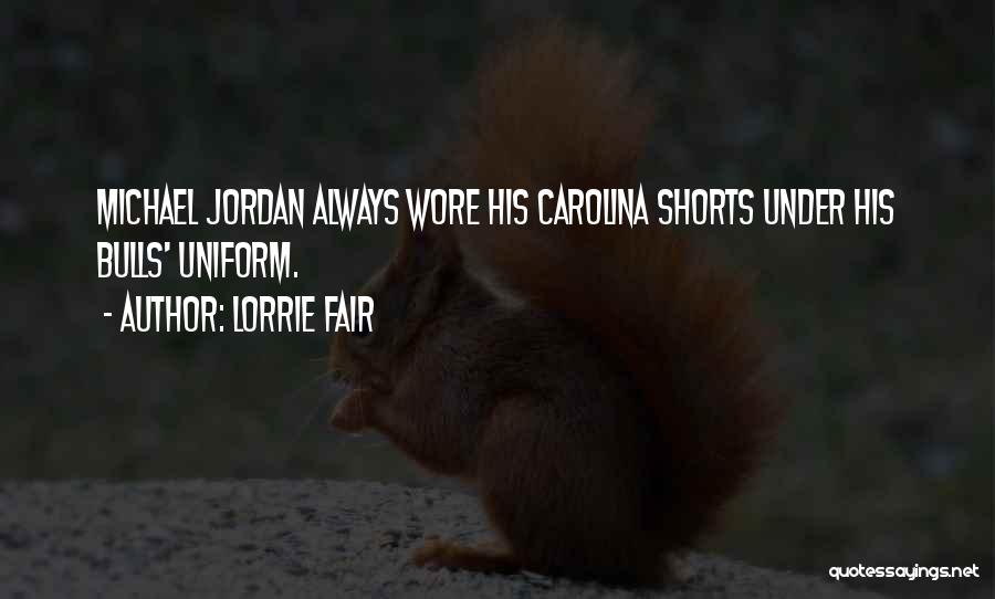 Lorrie Fair Quotes: Michael Jordan Always Wore His Carolina Shorts Under His Bulls' Uniform.