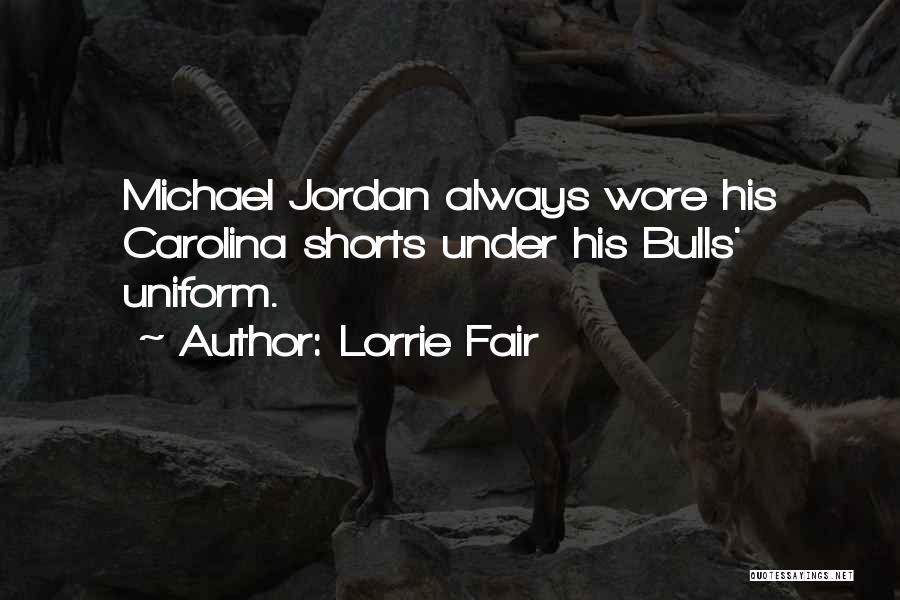 Lorrie Fair Quotes: Michael Jordan Always Wore His Carolina Shorts Under His Bulls' Uniform.