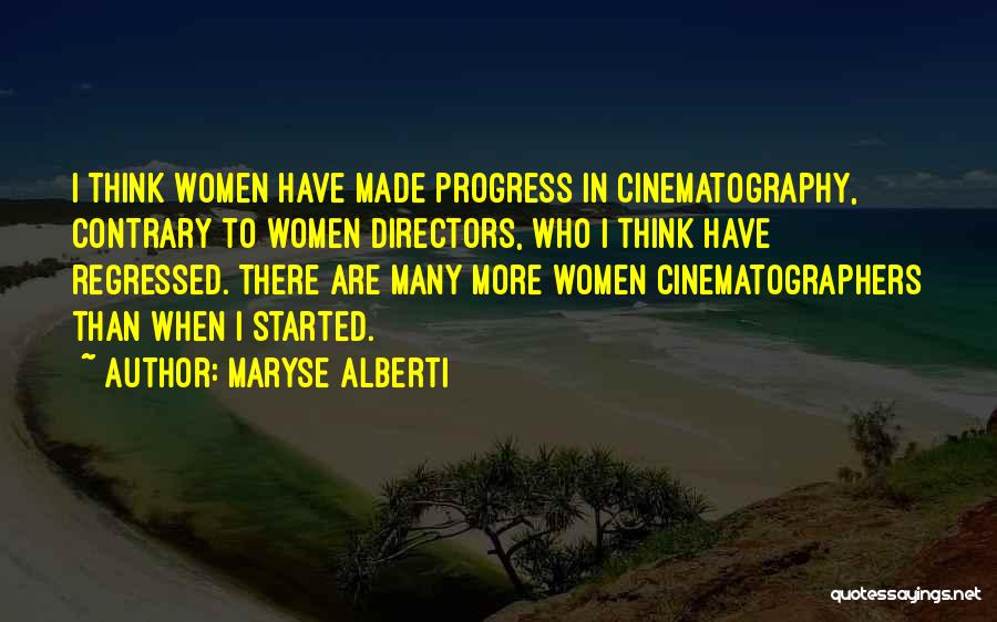 Maryse Alberti Quotes: I Think Women Have Made Progress In Cinematography, Contrary To Women Directors, Who I Think Have Regressed. There Are Many