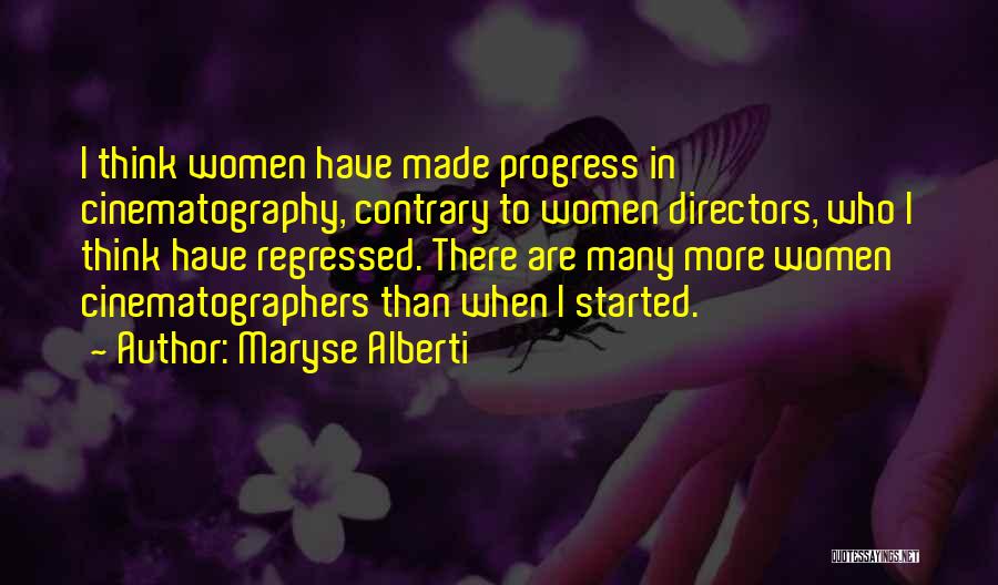 Maryse Alberti Quotes: I Think Women Have Made Progress In Cinematography, Contrary To Women Directors, Who I Think Have Regressed. There Are Many