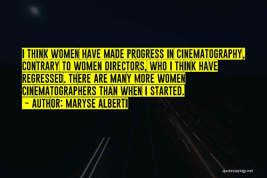 Maryse Alberti Quotes: I Think Women Have Made Progress In Cinematography, Contrary To Women Directors, Who I Think Have Regressed. There Are Many