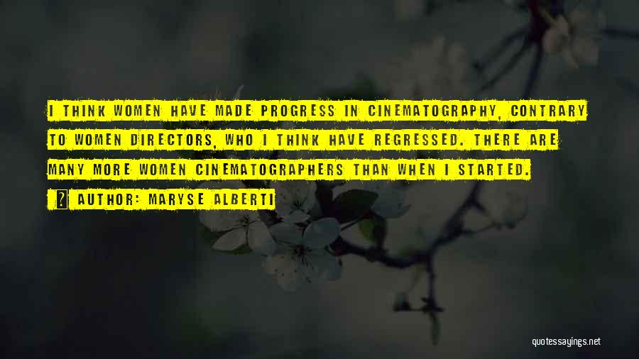 Maryse Alberti Quotes: I Think Women Have Made Progress In Cinematography, Contrary To Women Directors, Who I Think Have Regressed. There Are Many