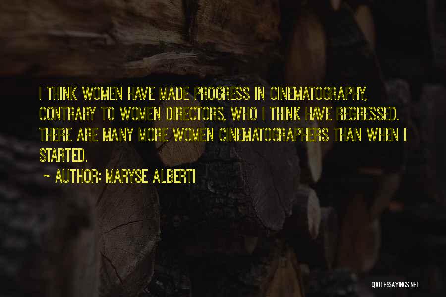 Maryse Alberti Quotes: I Think Women Have Made Progress In Cinematography, Contrary To Women Directors, Who I Think Have Regressed. There Are Many