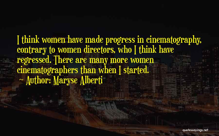 Maryse Alberti Quotes: I Think Women Have Made Progress In Cinematography, Contrary To Women Directors, Who I Think Have Regressed. There Are Many