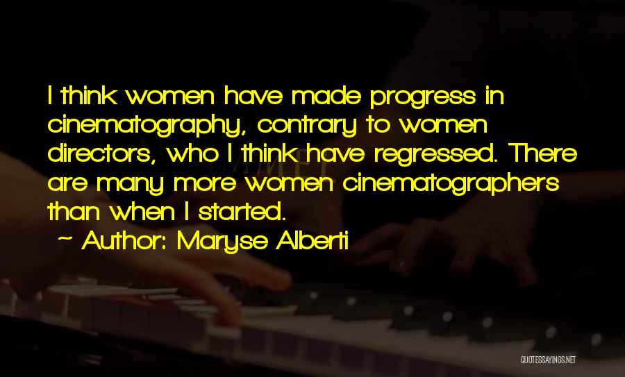 Maryse Alberti Quotes: I Think Women Have Made Progress In Cinematography, Contrary To Women Directors, Who I Think Have Regressed. There Are Many