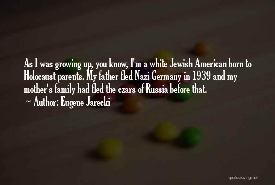 Eugene Jarecki Quotes: As I Was Growing Up, You Know, I'm A White Jewish American Born To Holocaust Parents. My Father Fled Nazi