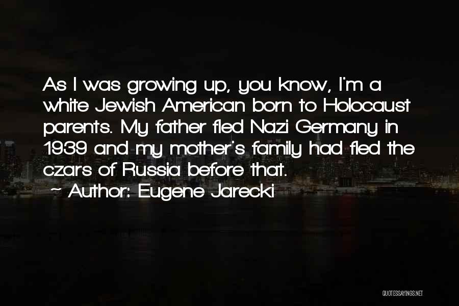 Eugene Jarecki Quotes: As I Was Growing Up, You Know, I'm A White Jewish American Born To Holocaust Parents. My Father Fled Nazi