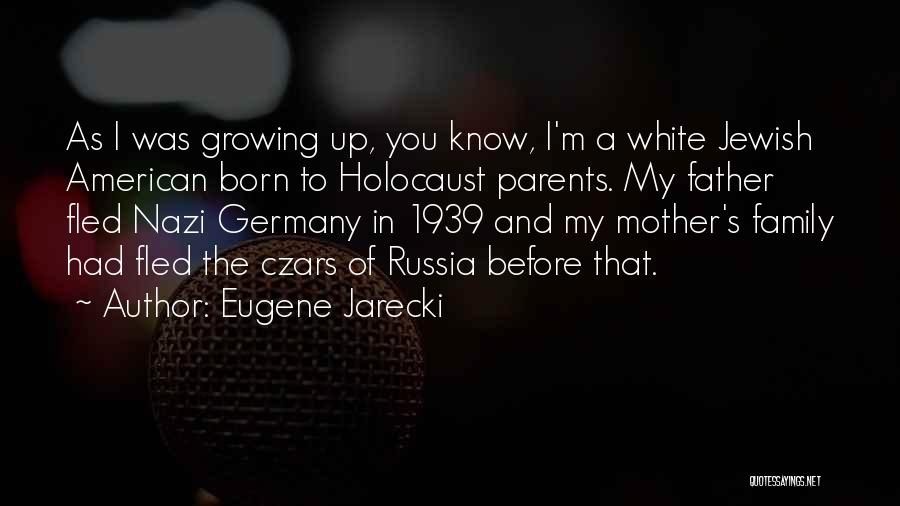 Eugene Jarecki Quotes: As I Was Growing Up, You Know, I'm A White Jewish American Born To Holocaust Parents. My Father Fled Nazi