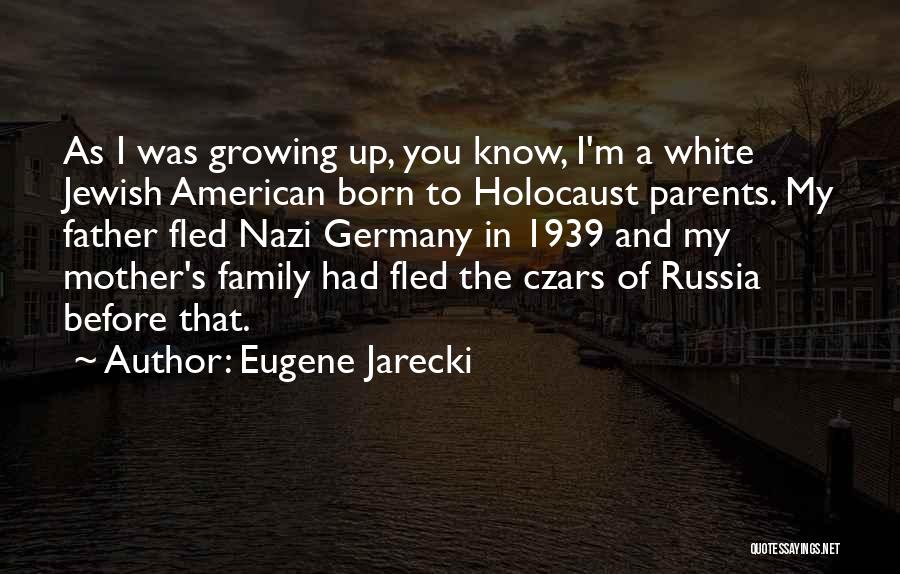 Eugene Jarecki Quotes: As I Was Growing Up, You Know, I'm A White Jewish American Born To Holocaust Parents. My Father Fled Nazi