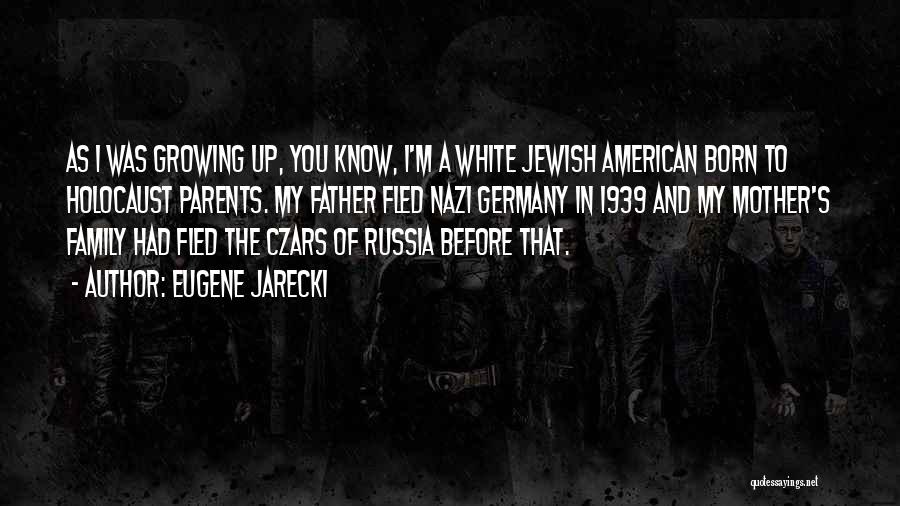 Eugene Jarecki Quotes: As I Was Growing Up, You Know, I'm A White Jewish American Born To Holocaust Parents. My Father Fled Nazi