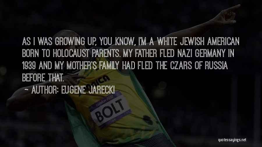 Eugene Jarecki Quotes: As I Was Growing Up, You Know, I'm A White Jewish American Born To Holocaust Parents. My Father Fled Nazi