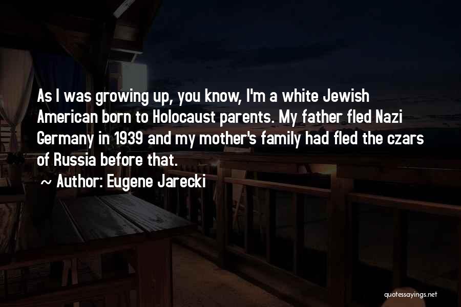 Eugene Jarecki Quotes: As I Was Growing Up, You Know, I'm A White Jewish American Born To Holocaust Parents. My Father Fled Nazi