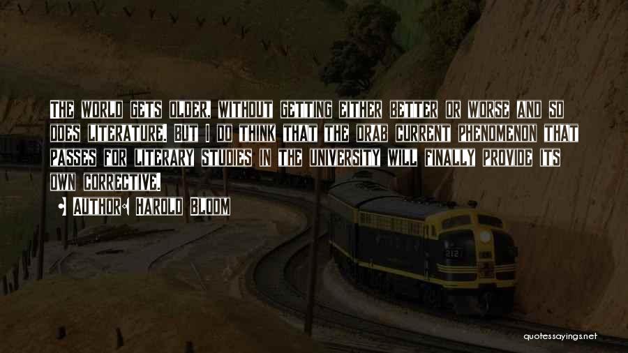 Harold Bloom Quotes: The World Gets Older, Without Getting Either Better Or Worse And So Does Literature. But I Do Think That The