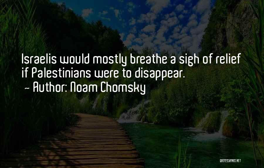 Noam Chomsky Quotes: Israelis Would Mostly Breathe A Sigh Of Relief If Palestinians Were To Disappear.