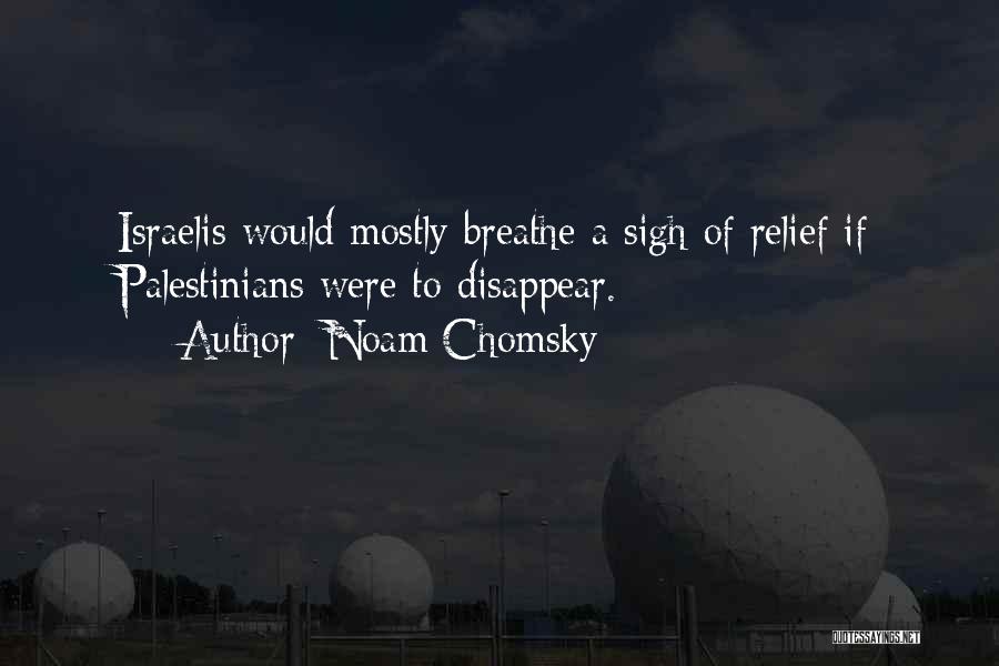Noam Chomsky Quotes: Israelis Would Mostly Breathe A Sigh Of Relief If Palestinians Were To Disappear.