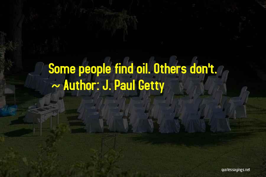 J. Paul Getty Quotes: Some People Find Oil. Others Don't.